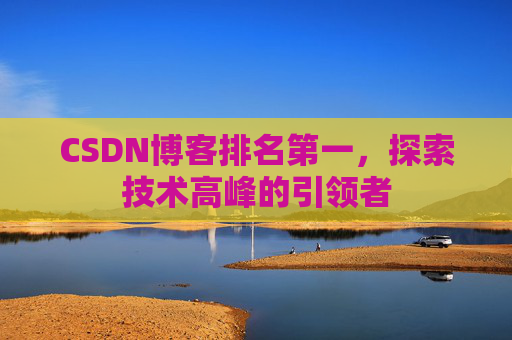 CSDN博客排名第一，探索技术高峰的引领者
