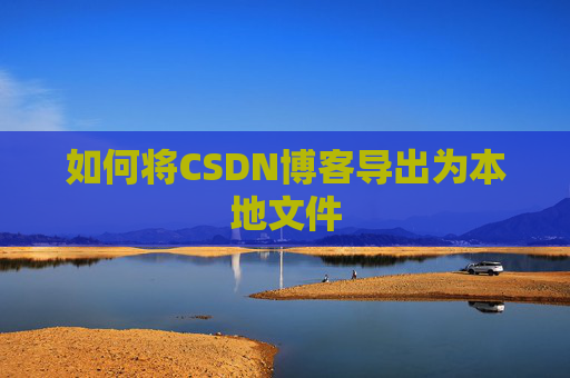 如何将CSDN博客导出为本地文件