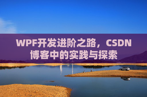 WPF开发进阶之路,CSDN博客中的实践与探索